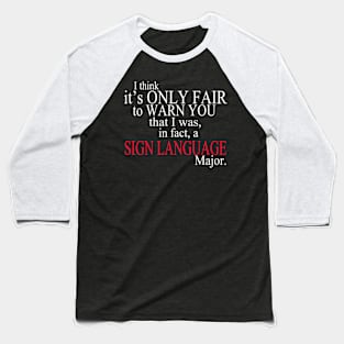 I Think It’s Only Fair To Warn You That I Was, In Fact, A Sign Language Major Baseball T-Shirt